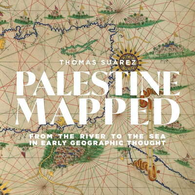 Palestine Mapped: From the River to the Sea in Early Geographic Thought PALESTINE MAPPED 