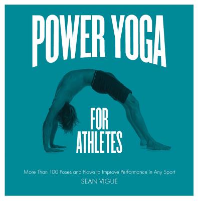 Power Yoga for Athletes: More Than 100 Poses and Flows to Improve Performance in Any Sport POWER YOGA FOR ATHLETES [ Sean Vigue ]