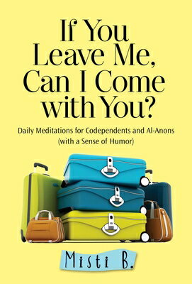 If You Leave Me, Can I Come with You?: Daily Meditations for Codependents and Al-Anons . . . with a