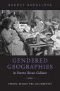 Gendered Geographies in Puerto Rican Culture: Spaces, Sexualities, Solidarities GENDERED GEOGRAPHIES IN PUERTO （North Carolina Studies in the Romance Languages and Literatu） 