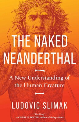 The Naked Neanderthal: A New Understanding of the Human Creature NAKED NEANDERTHAL 