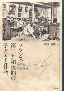 フランス第三共和政期の子どもと社会 統治権力としての児童保護 [ 岡部造史 ]