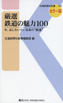 厳選　鉄道の魅力100 今、あじわいたい日本の“鉄道” （交通新聞社新書） [ 交通新聞社新書編集部 ]