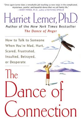 The Dance of Connection: How to Talk to Someone When You're Mad, Hurt, Scared, Frustrated, Insulted,