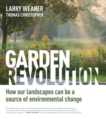 Garden Revolution: How Our Landscapes Can Be a Source of Environmental Change GARDEN REVOLUTION [ Larry Weaner ]