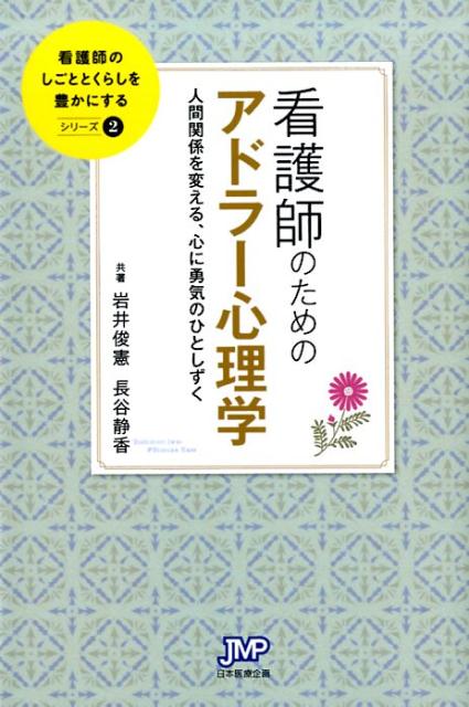 看護師のためのアドラー心理学 人間関係を変える 心に勇気のひとしずく （看護師のしごととくらしを豊かにする） 岩井俊憲