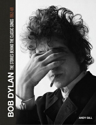 Bob Dylan: The Stories Behind the Songs, 1962-69 BOB DYLAN THE STORIES BEHIND T （Stories Behind the Songs） [ Andy Gill ]