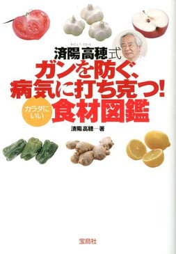 済陽高穂式ガンを防ぐ、病気に打ち克つ！カラダにいい食材図鑑 （宝島sugoi文庫） [ 済陽高穂 ]