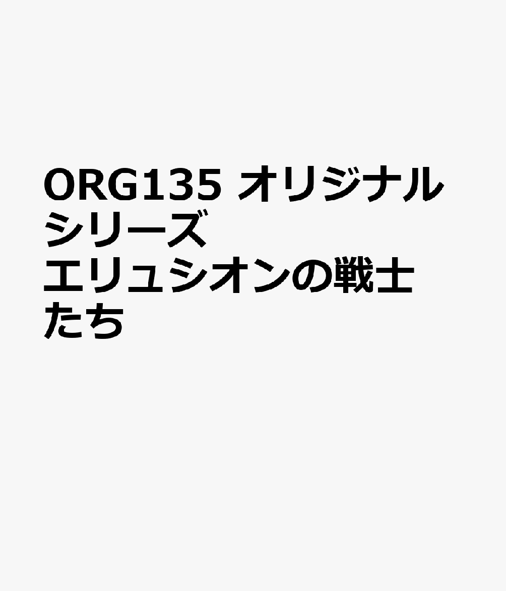 ORG135 オリジナルシリーズ エリュシオンの戦士たち
