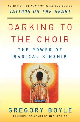 Barking to the Choir: The Power of Radical Kinship BARKING TO THE CHOIR [ Gregory Boyle ]
