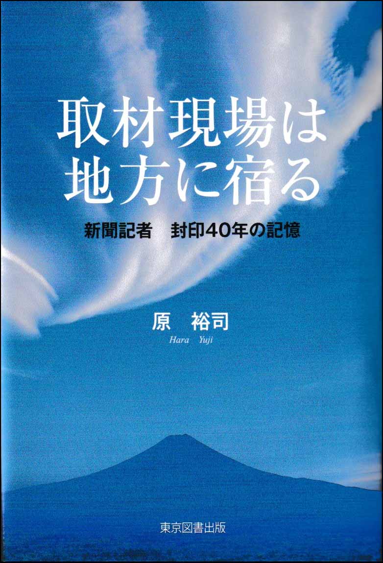 取材現場は地方に宿る 新聞記者　封印40年の記憶 [ 原　裕司 ]