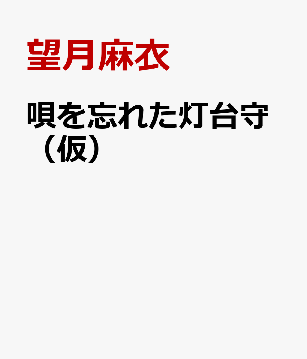 唄を忘れた灯台守（仮） [ 望月麻衣 ]