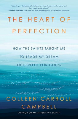 The Heart of Perfection: How the Saints Taught Me to Trade My Dream of Perfect for God's HEART OF PERFECTION [ Colleen Carroll Campbell ]