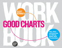 Good Charts Workbook: Tips, Tools, and Exercises for Making Better Data Visualizations GOOD CHARTS WORKBK 