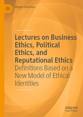 Lectures on Business Ethics, Political Ethics, and Reputational Ethics: Definitions Based on a New M LECTURES ON BUSINESS ETHICS PO [ Wayne Eastman ]