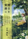 明日を笑顔に 晴れた日に木陰で読むエッセイ集 [ 山本孝弘 ]