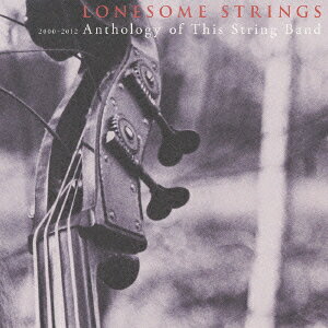 2000-2012 Anthology of This String Band LONESOME STRINGS