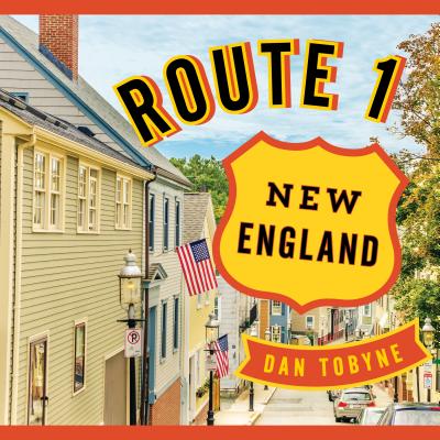 Route 1: New England: A Quirky Road Trip from Maine to Connecticut ROUTE 1 NEW ENGLAND [ Dan Tobyne ]