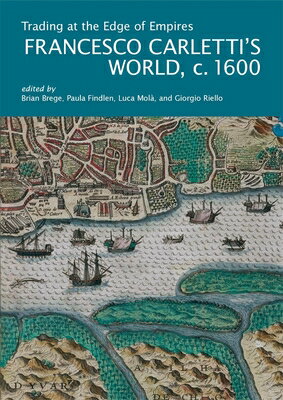 Trading at the Edge of Empires: Francesco Carletti's World, C. 1600 TRADING AT THE EDGE OF EMPIRES （I Tatti Research） 