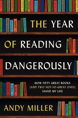 The Year of Reading Dangerously: How Fifty Great Books (and Two Not-So-Great Ones) Saved My Life YEAR OF READING DANGEROUSLY 