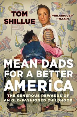 Mean Dads for a Better America: The Generous Rewards of an Old-Fashioned Childhood MEAN DADS FOR A BETTER AMER [ Tom Shillue ]