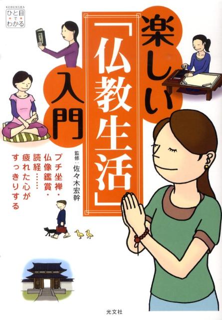 楽しい「仏教生活」入門 プチ坐禅・仏像鑑賞・読経…疲れた心がすっきりする （KOBUNSHAひと目でわかる） [ 佐々木宏幹 ]