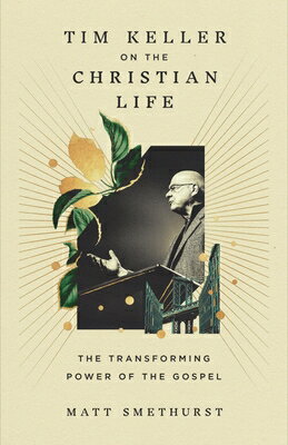 Tim Keller on the Christian Life: The Transforming Power of the Gospel TIM KELLER ON THE CHRISTIAN LI 