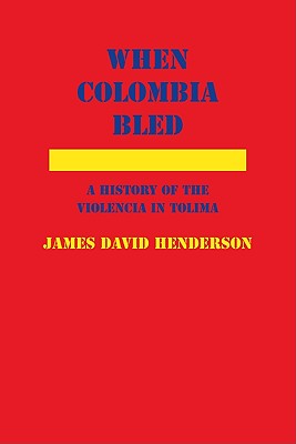 When Colombia Bled: A History of the Violencia in Tolima WHEN COLOMBIA BLED 