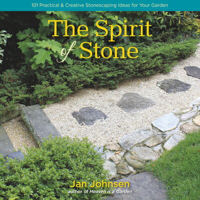 The Spirit of Stone: 101 Practical Creative Stonescaping Ideas for Your Garden SPIRIT OF STONE Jan Johnsen