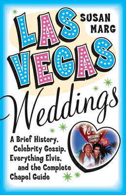 Las Vegas Weddings: A Brief History, Celebrity Gossip, Everything Elvis, and the Complete Chapel Gui