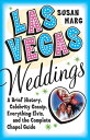 Las Vegas Weddings: A Brief History, Celebrity Gossip, Everything Elvis, and the Complete Chapel Gui LAS VEGAS WEDDINGS 