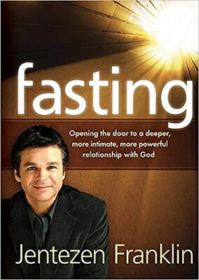 Fasting: Opening the Door to a Deeper, More Intimate, More Powerful Relationship With God FASTING 