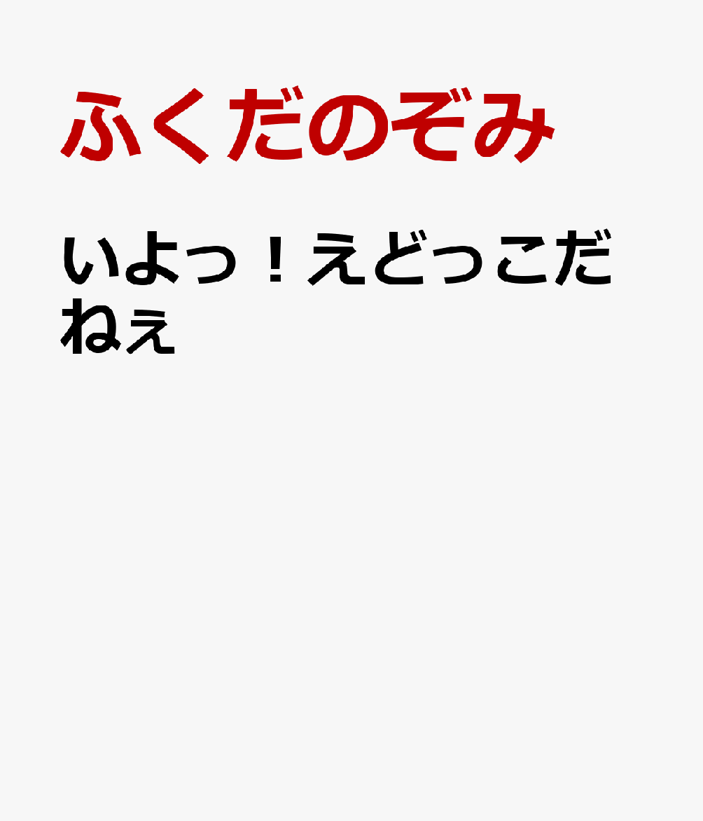 いよっ！えどっこだねぇ [ ふくだのぞみ ]