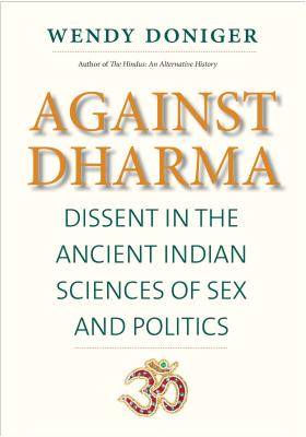 Against Dharma: Dissent in the Ancient Indian Sciences of Sex and Politics AGAINST DHARMA （Terry Lectures） [ Wendy Doniger ]