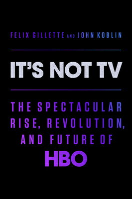 It's Not TV: The Spectacular Rise, Revolution, and Future of HBO ITS NOT TV [ Felix Gillette ]