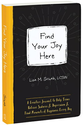 Find Your Joy Here: A Creative Journal to Help Teens Release Sadness and Depression and Find Moments FIND YOUR JOY HERE （Instant Help Guided Journal for Teens） [ Lisa M. Schab ]