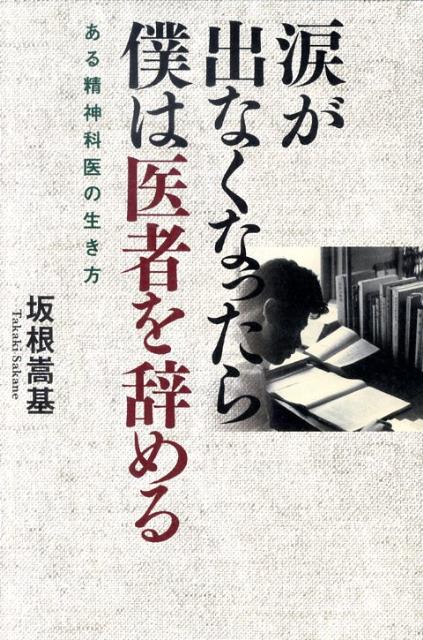 涙が出なくなったら僕は医者を辞める ある精神科医の生き方 [ 坂根嵩基 ]