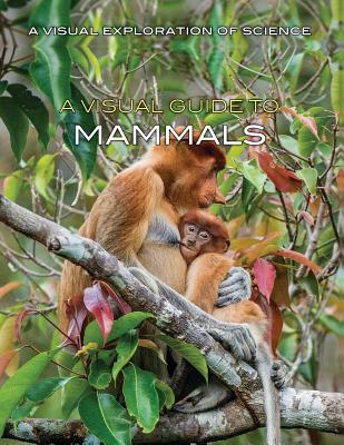 A Visual Guide to Mammals VISUAL GT MAMMALS （Visual Exploration of Science） 