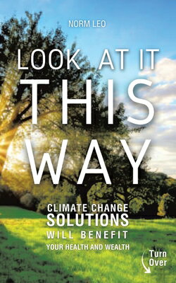Look at It This Way: Climate Change Solutions Will Benefit Your Health and Wealth LOOK AT IT THIS WAY 