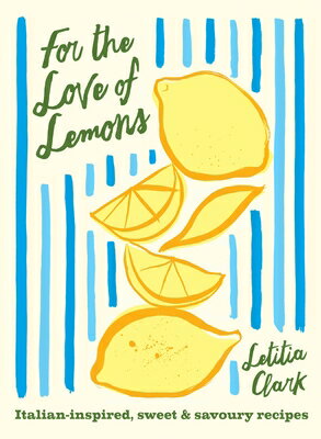 For the Love of Lemons: Italian-Inspired, Sweet and Savoury Recipes FOR THE LOVE OF LEMONS [ Letitia Clark ]