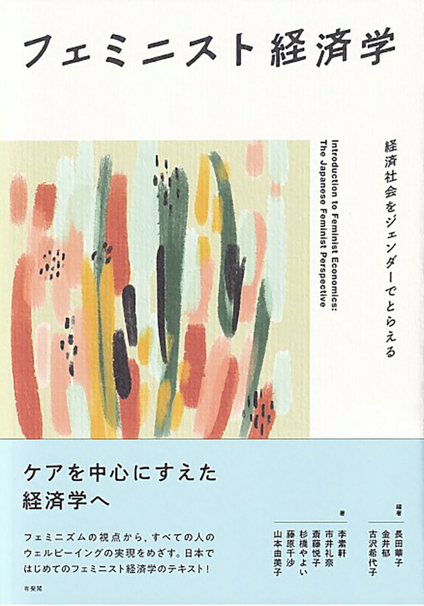 ケアを中心にすえた経済学へ。フェミニズムの視点から、すべての人のウェルビーイングの実現をめざす。日本ではじめてのフェミニスト経済学のテキスト！