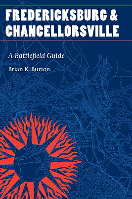Fredericksburg and Chancellorsville: A Battlefield Guide FREDERICKSBURG & CHANCELLORSVI （This Hallowed Ground: Guides to Civil War Battlefields） 