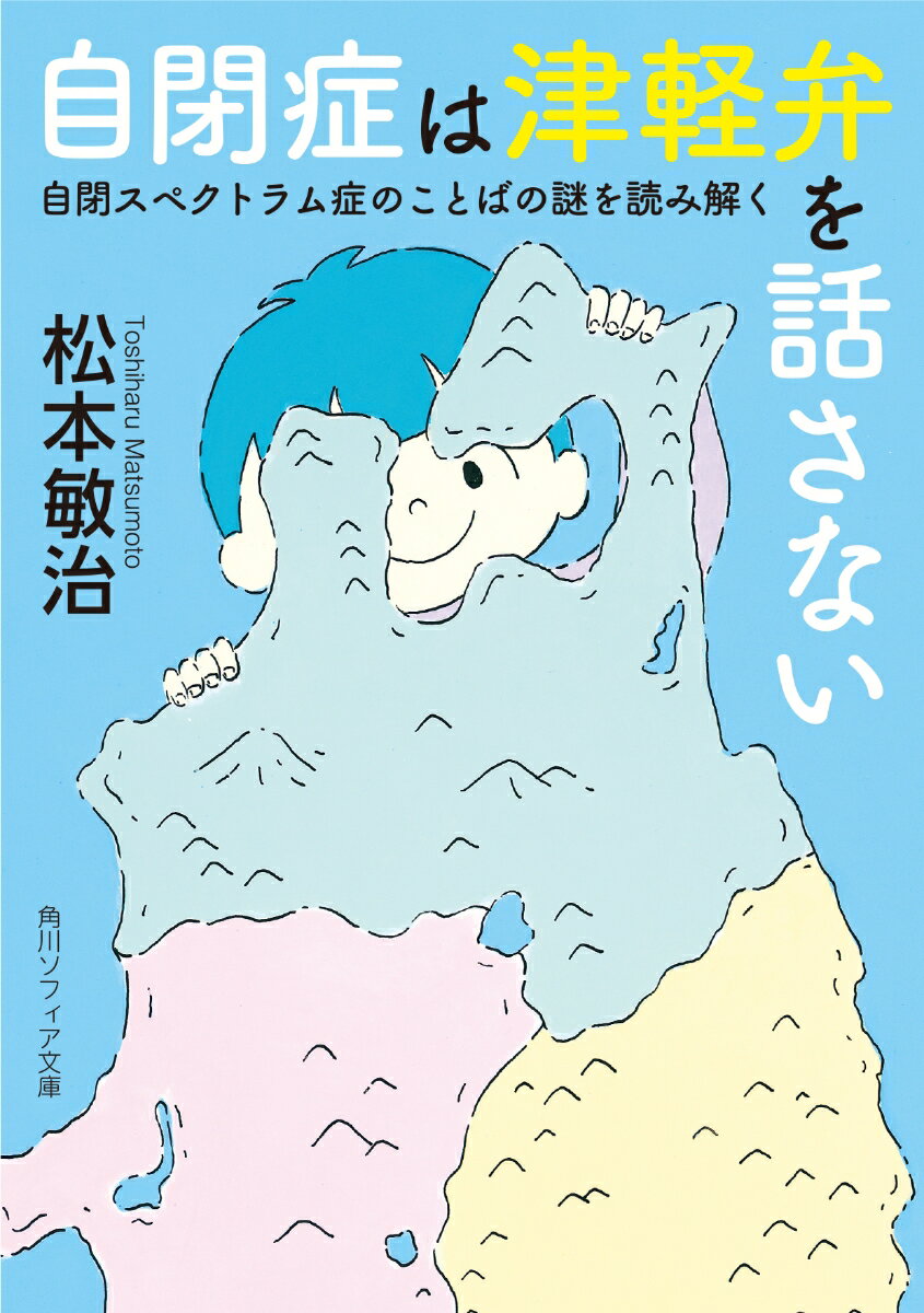 自閉症は津軽弁を話さない 自閉スペクトラム症のことばの謎を読み解く （角川ソフィア文庫） 