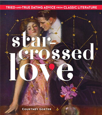 Star-Crossed Love: Tried-And-True Dating Advice from Classic Literature STAR-CROSSED LOVE 