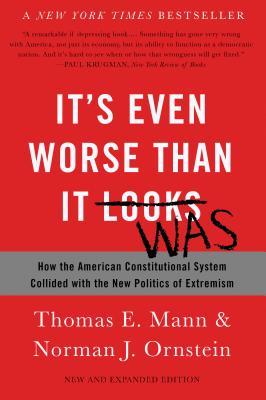 It's Even Worse Than It Looks: How the American Constitutional System Collided with the New Politics