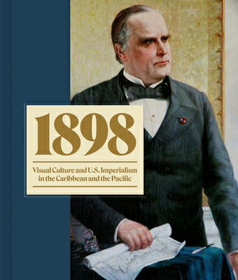 1898: Visual Culture and U.S. Imperialism in the Caribbean and the Pacific 1898 [ Tana Caragol ]