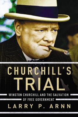 Churchill's Trial: Winston Churchill and the Salvation of Free Government CHURCHILLS TRIAL [ Larry Arnn ]