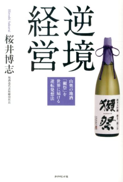 逆境経営 山奥の地酒 獺祭 を世界に届ける逆転発想法 [ 桜井博志 ]