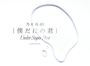 僕だけの君～Under Super Best～ (初回限定盤 2CD＋DVD) [ 乃木坂46 ]