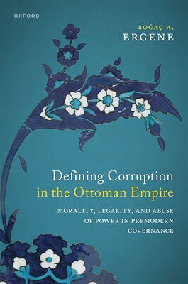 Defining Corruption in the Ottoman Empire: Morality, Legality, and Abuse of Power in Premodern Gover DEFINING CORRUPTION IN THE OTT 